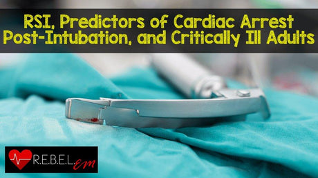 RSI, Predictors of Cardiac Arrest Post-Intubation, and Critically Ill Adults